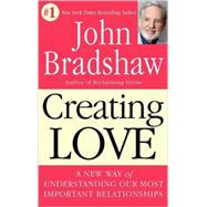 Creating Love A New Way of Understanding Our Most Important Relationships