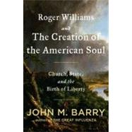 Roger Williams and the Creation of the American Soul : Church, State and the Birtg of Liberty