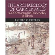 The Archaeology of Carrier Mills: 10,000 Years in the Saline Valley of Illinois