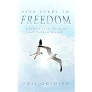 Five Steps to Freedom : A Path to Inner Harmony and Personal Growth