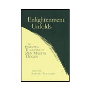 Enlightenment Unfolds : The Essential Teachings of Zen Master Dogen