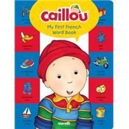 Caillou, My First French Word Book Learn a new language with Caillou!