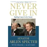 Never Give In : Battling Cancer in the Senate