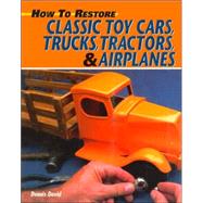 How to Restore Classic Toy Cars, Trucks, Tractors, and Airplanes