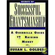 Secrets of Successful Grantsmanship A Guerrilla Guide to Raising Money