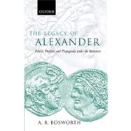 The Legacy of Alexander Politics, Warfare and Propaganda under the Successors