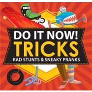 Do It Now! Tricks: Rad Stunts & Sneaky Pranks