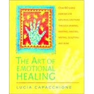 The Art of Emotional Healing Over 60 Simple Exercises for Exploring Emotions Through Drawing, Painting, Dancing, Writing, Sculpting, and More