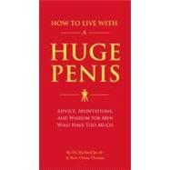 How to Live with a Huge Penis Advice, Meditations, and Wisdom for Men Who Have Too Much