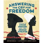 Answering the Cry for Freedom Stories of African Americans and the American Revolution