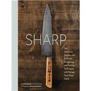 Sharp The Definitive Introduction to Knives, Sharpening, and Cutting Techniques, with Recipes from Great Chefs