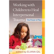 Working with Children to Heal Interpersonal Trauma The Power of Play