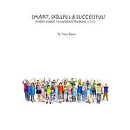Smart, Skillful & Successful! a Kid's Guide to Understanding ADHD