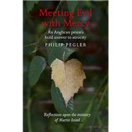 Meeting Evil With Mercy An Anglican Priest'S Bold Answer To Atrocity - Reflections Upon The Ministry Of Martin Israel