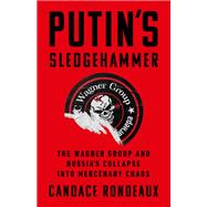 Putin's Sledgehammer The Wagner Group and Russia’s Collapse into Mercenary Chaos