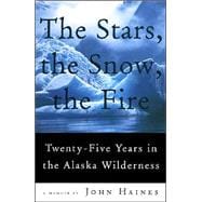 The Stars, the Snow, the Fire Twenty-Five Years in the Alaska Wilderness