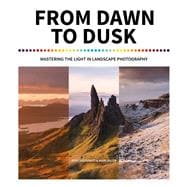 From Dawn to Dusk Mastering the Light in Landscape Photography