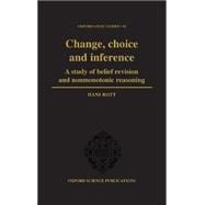 Change, Choice and Inference A Study of Belief Revision and Nonmonotonic Reasoning