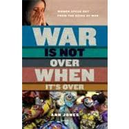 War Is Not Over When It's Over Women Speak Out from the Ruins of War