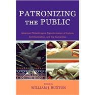 Patronizing the Public American Philanthropy's Transformation of Culture, Communication, and the Humanities