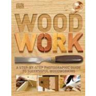 Woodwork : A Step-by-Step Photographic Guide to Successful Woodworking