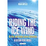 Riding the Ice Wind By Kite and Sledge across Antarctica