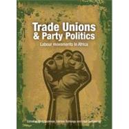 Trade Unions & Party Politics Labour Movements in Africa