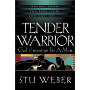 Tender Warrior : God's Intention for a Man
