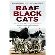 RAAF Black Cats The Secret History of the Covert Catalina Mine-Laying Operations to Cripple Japan's War Machine
