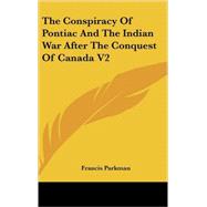 The Conspiracy of Pontiac and the Indian War After the Conquest of Canada