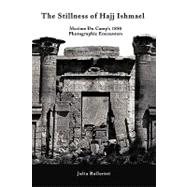 The Stillness of Hajj Ishmael: Maxime Du Camp's 1850 Photographic Encounters,9781450203067