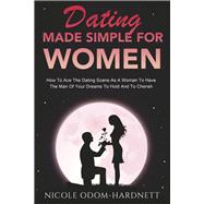 Dating Made Simple For Women How To Ace The Dating Scene As A Woman To Have The Man Of Your Dreams To Ho