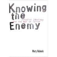 Knowing the Enemy : Jihadist Ideology and the War on Terror
