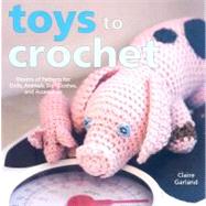 Toys to Crochet : Dozens of Patterns for Dolls, Animals, Doll Clothes, and Accessories