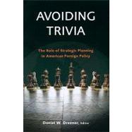 Avoiding Trivia The Role of Strategic Planning in American Foreign Policy