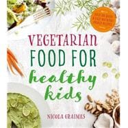 Vegetarian Food for Healthy Kids Over 100 Quick and Easy Nutrient-Packed Recipes