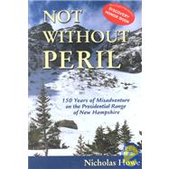 Not Without Peril : 150 Years of Misadventure on the Presidential Range of New Hampshire