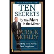 Ten Secrets for the Man in the Mirror : Startling Ideas about True Happiness