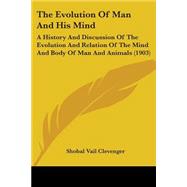 Evolution of Man and His Mind : A History and Discussion of the Evolution and Relation of the Mind and Body of Man and Animals (1903)