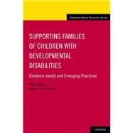 Supporting Families of Children With Developmental Disabilities Evidence-based and Emerging Practices