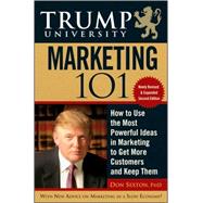 Trump University Marketing 101 : How to Use the Most Powerful Ideas in Marketing to Get More Customers and Keep Them