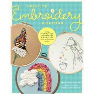 Creative Embroidery and Beyond Inspiration, tips, techniques, and projects from three professional artists