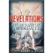Revelations The True Story of Rev. Dr. Joseph Leo Theriault