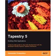 Tapestry 5: Building Web Applications: A Step-by-Step Guide to Java Web Development with the  Developer-Friendly apache Tapestry Framework