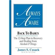 Always Aware: Back to Basics : The 12-Step Plan to Recovery and Healing from Alcohol and Drugs