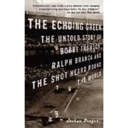 The Echoing Green The Untold Story of Bobby Thomson, Ralph Branca and the Shot Heard Round the World