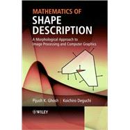 Mathematics of Shape Description : A Morphological Approach to Image Processing and Computer Graphics