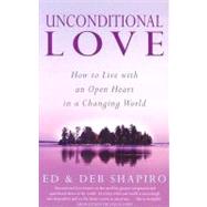 Unconditional Love: How to Live With an Open Heart in a Changing World