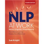 NLP at Work, 4th Edition The Difference that Makes the Difference