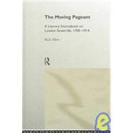 The Moving Pageant: A Literary Sourcebook on London Street Life, 1700-1914